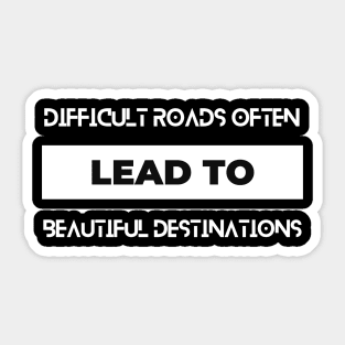 difficult roads often lead to beautiful destinations typography design Sticker